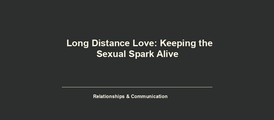 Long Distance Love: Keeping the Sexual Spark Alive