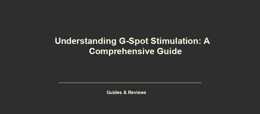 Understanding G-Spot Stimulation: A Comprehensive Guide